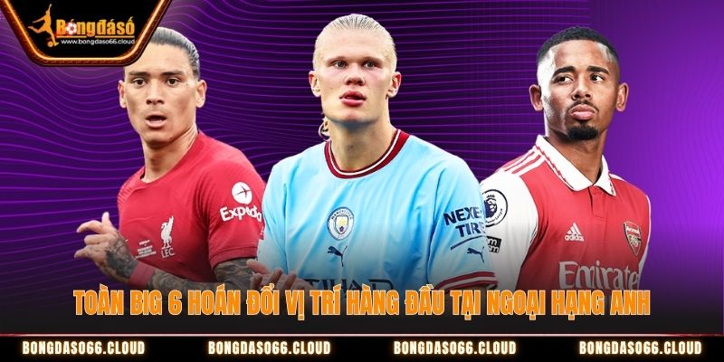 Toàn Big 6 hoán đổi vị trí hàng đầu tại Ngoại hạng Anh Toàn Big 6 hoán đổi vị trí hàng đầu tại Ngoại hạng Anh
