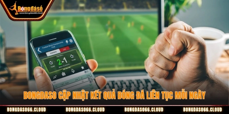 Kết quả bóng đá 2 Bongdaso cập nhật kết quả bóng đá liên tục