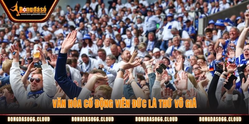 Văn hóa cổ động viên đức là thứ vô giá Văn hóa cổ động viên đức là thứ vô giá