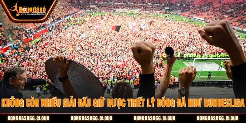 Không còn nhiều giải đấu giữ được triết lý bóng đá như Bundesliga Không còn nhiều giải đấu giữ được triết lý bóng đá như Bundesliga