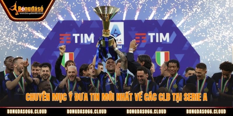 Chuyên mục Ý đưa tin mới nhất về các CLB tại Serie A Chuyên mục Ý đưa tin mới nhất về các CLB tại Serie A