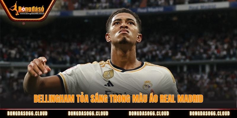 Bellingham tỏa sáng trong màu áo Real Madrid Bellingham tỏa sáng trong màu áo Real Madrid