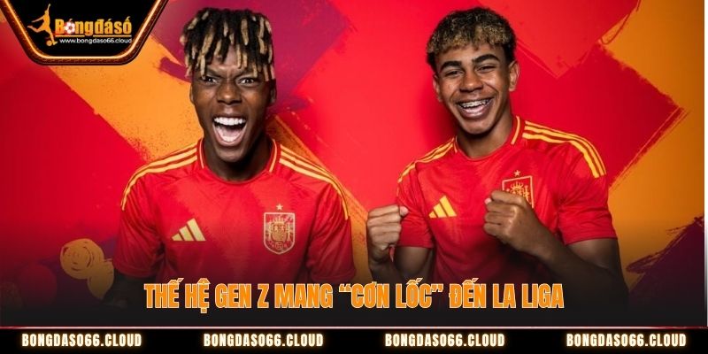 Thế hệ Gen Z mang “cơn lốc” đến La Liga Thế hệ Gen Z mang “cơn lốc” đến La Liga