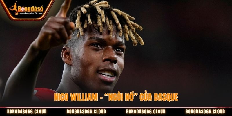Nico William là “ngòi nổ của Basque Nico William là “ngòi nổ của Basque