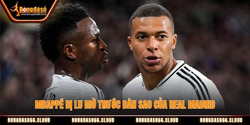 Mbappe bị lu mờ trước dàn sao của Real Madrid Mbappe bị lu mờ trước dàn sao của Real Madrid