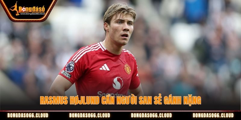 Rasmus Højlund cần người san sẻ gánh nặng Rasmus Højlund cần người san sẻ gánh nặng