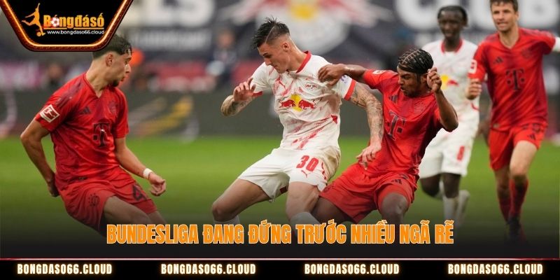 Bundesliga đang đứng trước nhiều ngã rẽ Bundesliga đang đứng trước nhiều ngã rẽ