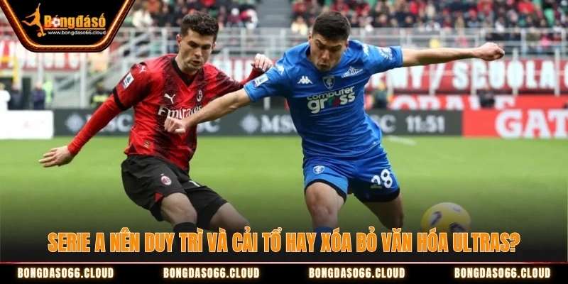 Văn hóa Ultras: nét đẹp hay vấn nạn kéo lùi Serie A? 3 Serie A nên duy trì và cải tổ hay xóa bỏ văn hóa Ultras?