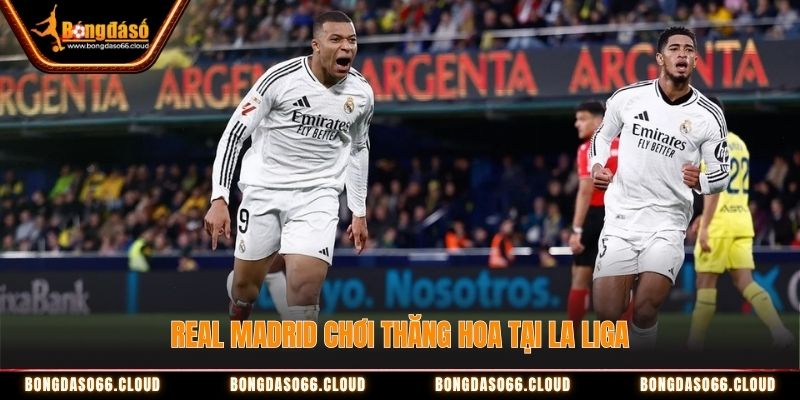 Real Madrid chơi thăng hoa tại La Liga Real Madrid chơi thăng hoa tại La Liga