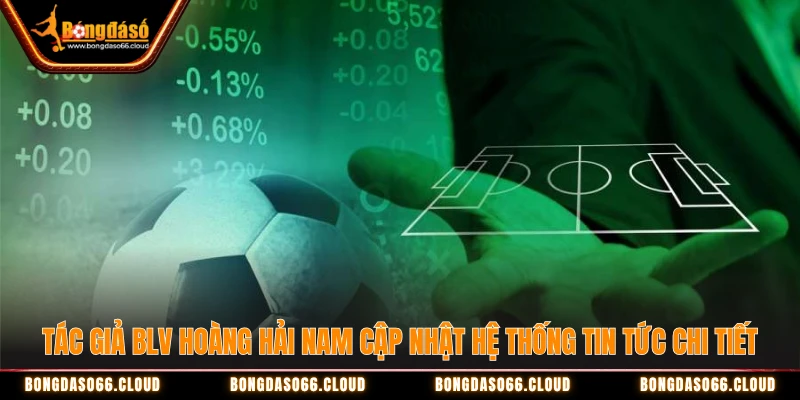 Tác giả BLV Hoàng Hải Nam - Thủ Lĩnh Trang Tin Tức Nổi Tiếng 2 Tác giả BLV Hoàng Hải Nam cập nhật hệ thống tin tức chi tiết