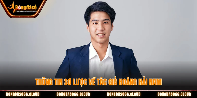 Tác giả BLV Hoàng Hải Nam - Thủ Lĩnh Trang Tin Tức Nổi Tiếng 1 Thông tin sơ lược về tác giả Hoàng Hải Nam