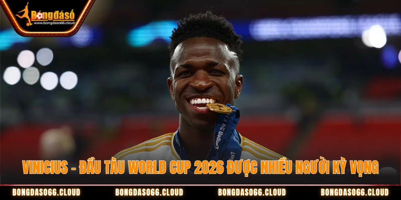 Mbappé, Vini, Bellingham - Đầu tàu World Cup 2026 là ai? 2 Vinicius - Đầu tàu World Cup 2026