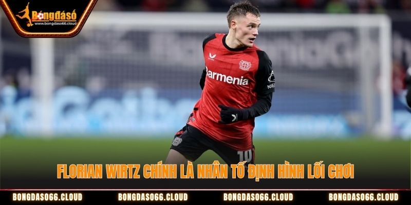 Florian Wirtz chính là nhân tố định hình lối chơi Florian Wirtz chính là nhân tố định hình lối chơi